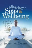 The Psychology of Spas & Wellbeing: A Guide to the Science of Holistic Healing 1483939936 Book Cover