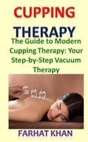 Cupping Therapy: The Guide to Modern Cupping Therapy: Your Step-by-Step Vacuum Therapy 1699229783 Book Cover