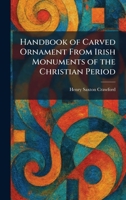 Handbook of Carved Ornament From Irish Monuments of the Christian Period 1025350200 Book Cover
