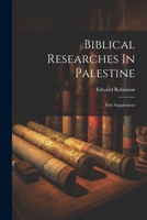Biblical Researches In Palestine: First Supplement 1022564528 Book Cover