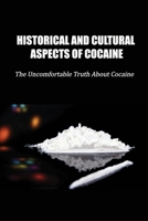 Historical And Cultural Aspects Of Cocaine: The Uncomfortable Truth About Cocaine: Famous People'S Drug Anecdotes B097ST9HVT Book Cover