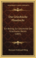 Das Griechische Pfandrecht: Ein Beitrag Zur Geschichte Des Griechischen Rechts. 0274832011 Book Cover