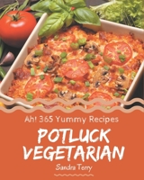 Ah! 365 Yummy Potluck Vegetarian Recipes: Make Cooking at Home Easier with Yummy Potluck Vegetarian Cookbook! B08GRSL8M8 Book Cover