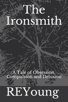 The Ironsmith: A Tale of Obsession, Compulsion and Delusion 1733446117 Book Cover