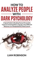 How to Analyze People with Dark Psychology: A Speed Guide to Reading Human Personality Types by Analyzing Body Language. How Different Behaviors are Manipulated by Mind Control B087SM5MSL Book Cover