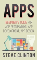 Apps: Beginner's Guide For App Programming, App Development, App Design 1519204582 Book Cover
