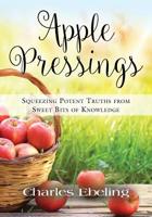 APPLE PRESSINGS: Squeezing Potent Truths from Sweet Bits of Knowledge 1644388928 Book Cover