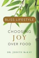 Bliss Lifestyle: Choosing Joy Over Food 1466469323 Book Cover