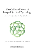 The Collected Notes of Integral Spiritual Psychology: Volume III - The Spiritual Earth B08PJQHZ8B Book Cover