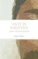 AS IT IS WRITTEN: A POET'S PRAYER PETITION 130466161X Book Cover