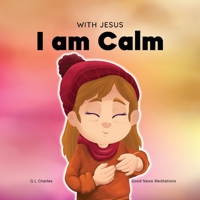 With Jesus I am Calm: A Christian children's book to teach kids about the peace of God; for anger management, emotional regulation, social emotional learning, ... ages 3-5, 6-8, 8-10 1990681018 Book Cover