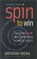 Spin To Win: The Essential P.R. Guide for Business and Career Success 1930709285 Book Cover