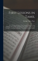 First Lessons in Tamil: Or, a Full Introduction to the Common Dialect of That Language On the Plan of Ollendorf and Arnold, for the Use of Foreigners Learning Tamil and of Tamulians Learning English 1016811934 Book Cover