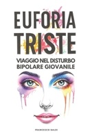 EuforiaTriste: Viaggio nel disturbo bipolare giovanile - La prima guida pratica per genitori e giovani: comprendere e gestire il disturbo bipolare B0FG1BQSLS Book Cover