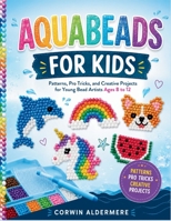 AQUABEADS FOR KIDS: Patterns, Pro Tricks, and Creative Projects for Young Bead Artists Ages 8 to 12 B0H7SCZX3G Book Cover