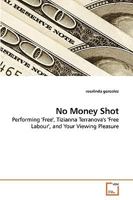 No Money Shot: Performing 'Free', Tizianna Terranova's 'Free Labour', and Your Viewing Pleasure 3639255356 Book Cover