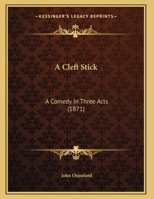 A Cleft Stick: A Comedy, in Three Acts (Classic Reprint) 1145698034 Book Cover