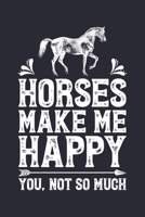 Horses Make Me Happy You Not So Much: Horse Lined Notebook, Journal, Organizer, Diary, Composition Notebook, Gifts for Horse Riders and Lovers 1706267967 Book Cover