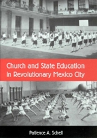 Church and State Education in Revolutionary Mexico City 0816521980 Book Cover