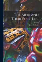 The Ainu and Their Folk-lor 1016609108 Book Cover