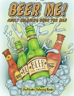 Beer Me! Adult Coloring Book for Men: Men's Coloring Book of Beer, Spirits, Sports, and Other Things Dudes Love 1539869202 Book Cover