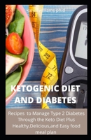 KETOGENIC DIET AND DIABETES: 120 Recipes to Manage Type 2 Diabetes Through the Keto Diet Plus Healthy,Delicious,and Easy food meal plan B08FKTWSD8 Book Cover