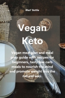 Vegan Keto: Vegan meal plan and meal prep guide with recipes for beginners, tasty low carb meals to nourish the mind and promote weight loss the natural way. 1802333312 Book Cover