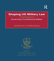 Shaping US Military Law: Governing a Constitutional Military 1138274038 Book Cover