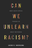 Can We Unlearn Racism?: What South Africa Teaches Us about Whiteness 1503627780 Book Cover