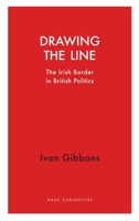 Drawing the Line: The Irish Border in British Politics 1912208296 Book Cover