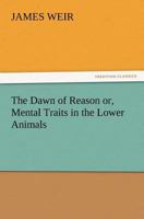 The Dawn of Reason or, Mental Traits in the Lower Animals 9354592007 Book Cover