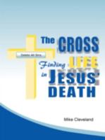 The Cross: Finding Life in Jesus' Death 0615258433 Book Cover
