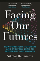 Facing Our Futures: How Foresight, Futurism and Strategy Can Lead to Prosperity & Growth 1399400231 Book Cover