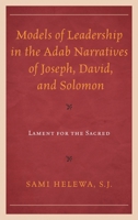 Models of Leadership in the Adab Narratives of Joseph, David, and Solomon: Lament for the Sacred 1498552668 Book Cover