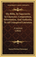 The Bible: Its Superiority ... to All Uninspired Literature, a Lecture 1164830724 Book Cover