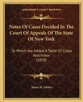 Notes of Cases Decided in the Court of Appeals of the State of New York: To Which Are Added a Table of Cases and Index 1104147467 Book Cover