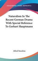 Naturalism in the Recent German Drama: With Special Reference to Gerhart Hauptmann 1019034432 Book Cover