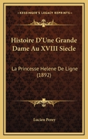 Histoire D'Une Grande Dame Au XVIII Siecle: La Princesse Helene De Ligne (1892) 1120508185 Book Cover