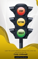 Stop Setting Goals!: Learn the Lyceum Method to achieve more, stress less, and love all your life. B08MSQTB6J Book Cover