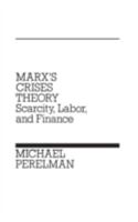 Marx's Crises Theory: Scarcity, Labor, and Finance 027592372X Book Cover