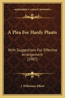 A Plea For Hardy Plants: With Suggestions For Effective Arrangement (1907) 114561700X Book Cover