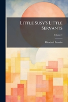 Little Susy's Little Servants, Volume 1 1273642651 Book Cover