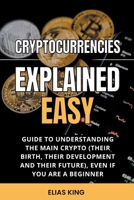 Cryptocurrencies Explained Easy: Guide To Understanding The Main Crypto (Their Birth, Their Development And Their Future), Even If You Are A Beginner B09Z4S49MQ Book Cover