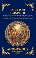 Egerton Gospel II: The Unknown Gospel of the Early Church - Uncovering the Lost Papyrus Fragments, Apocryphal Sayings, and Ancient Mysteries of the ... Reading) (Library of Alexandria - Esoteric) 1807926591 Book Cover