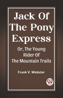 Jack Of The Pony Express Or, The Young Rider Of The Mountain Trails 9362202093 Book Cover