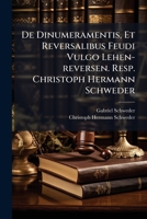 De Dinumeramentis, Et Reversalibus Feudi Vulgo Lehen-reversen. Resp. Christoph Hermann Schweder 1286480051 Book Cover