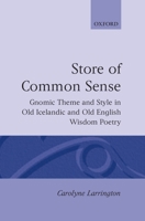 A Store of Common Sense: Gnomic Theme and Style in Old Icelandic and Old English Wisdom Poetry (Oxford English Monographs) 0198119828 Book Cover