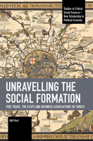 Unravelling the Social Formation: Free Trade, the State and Business Associations in Turkey 1642598194 Book Cover