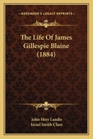 The Life of James Gillespie Blaine: By John H. Landis and Israel Smith Clare 1437083544 Book Cover