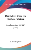 Das Dekret Uber Die Kirchen-Fabriken: Vom Dezember 30, 1809 (1888) 1160358389 Book Cover